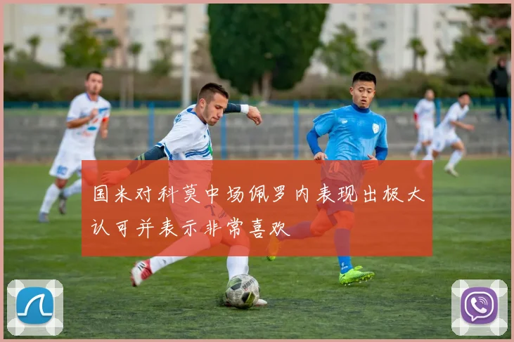 国米对科莫中场佩罗内表现出极大认可并表示非常喜欢