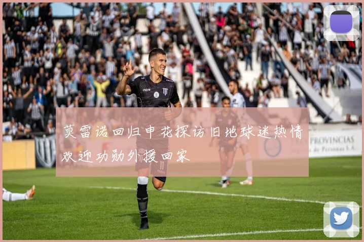 莫雷诺回归申花探访旧地球迷热情欢迎功勋外援回家