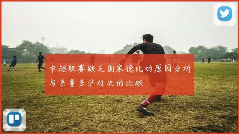 中超联赛缺乏国家德比的原因分析与京鲁京沪对决的比较